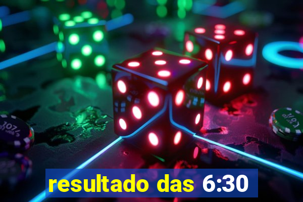 resultado das 6:30
